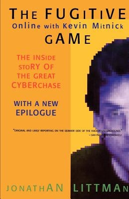 The Fugitive Game: Online with Kevin Mitnick by Littman, Jonathan