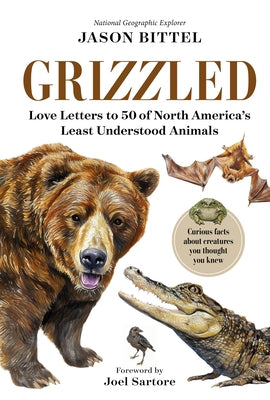 Grizzled: Love Letters to 50 of North America's Least Understood Animals by Bittel, Jason