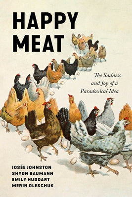 Happy Meat: The Sadness and Joy of a Paradoxical Idea by Baumann, Shyon