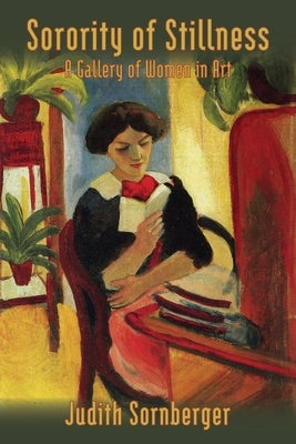 Sorority of Stillness: A Gallery of Women in Art by Sornberger, Judith