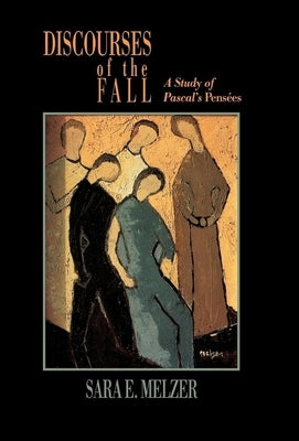 Discourses of the Fall: A Study of Pascal's Pensées by Melzer, Sara E.
