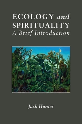 Ecology and Spirituality: A Brief Introduction by Hunter, Jack