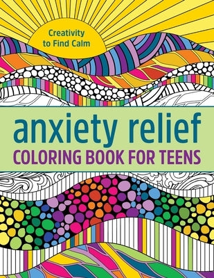 Anxiety Relief Coloring Book for Teens: Creativity to Find Calm by Callisto Publishing