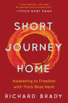 Short Journey Home: Awakening to Freedom with Thich Nhat Hanh by Brady, Richard