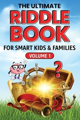 The Ultimate Riddle Book for Smart Kids & Families Volume 1: Riddles for Smart Kids and Fun-Loving Families! by Miller, Bruce