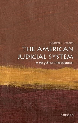 The American Judicial System: A Very Short Introduction by Zelden, Charles L.