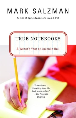 True Notebooks: A Writer's Year at Juvenile Hall by Salzman, Mark