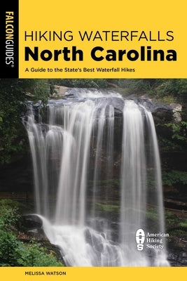 Hiking Waterfalls North Carolina: A Guide to the State's Best Waterfall Hikes by Watson, Melissa