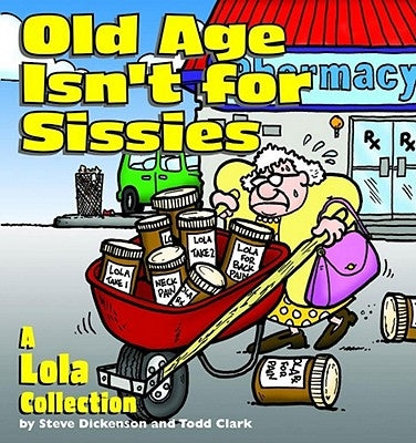 Old Age Isn't for Sissies: A Lola Collection by Dickenson, Steve