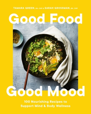 Good Food, Good Mood: 100 Nourishing Recipes to Support Mind and Body Wellness by Green, Tamara