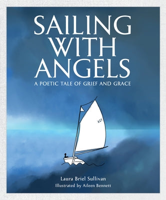 Sailing with Angels: A Poetic Tale of Grief and Grace by Sullivan, Laura Briel