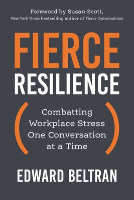 Fierce Resilience: Combatting Workplace Stress One Conversation at a Time by Beltran, Edward