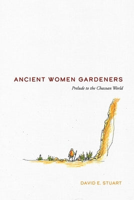 Ancient Women Gardeners: Prelude to the Chacoan World by Stuart, David E.