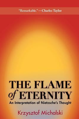 The Flame of Eternity: An Interpretation of Nietzsche's Thought by Michalski, Krzysztof