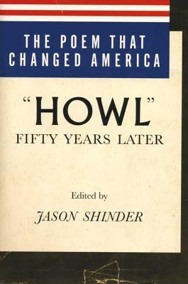 The Poem That Changed America: Howl Fifty Years Later by Shinder, Jason