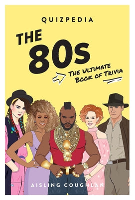 The 80s Quizpedia: The Ultimate Book of Trivia by Coughlan, Aisling