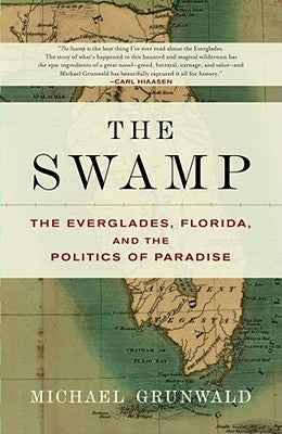 The Swamp: The Everglades, Florida, and the Politics of Paradise by Grunwald, Michael