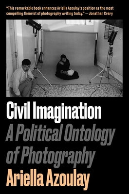 Civil Imagination: A Political Ontology of Photography by Azoulay, Ariella A&#195;&#175;sha