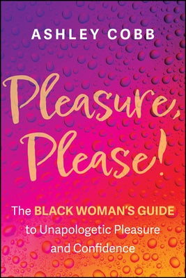 Pleasure, Please!: The Black Woman's Guide to Unapologetic Pleasure and Confidence by Cobb, Ashley K.