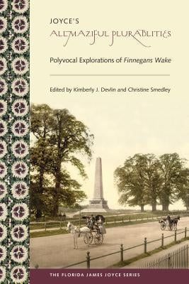 Joyce's Allmaziful Plurabilities: Polyvocal Explorations of Finnegans Wake by Devlin, Kimberly J.