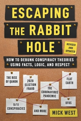 Escaping the Rabbit Hole: How to Debunk Conspiracy Theories Using Facts, Logic, and Respect (Revised and Updated - Includes Information about 20 by West, Mick