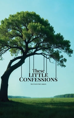 These Little Confessions by McCarron, Matthew