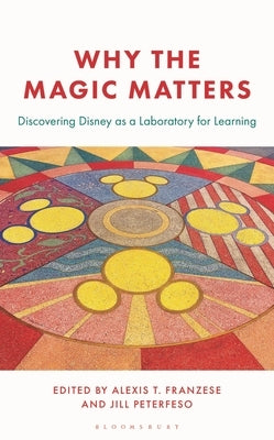 Why the Magic Matters: Discovering Disney as a Laboratory for Learning by Franzese, Alexis