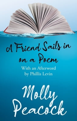 A Friend Sails in on a Poem: Essays on Friendship, Freedom and Poetic Form by Peacock, Molly