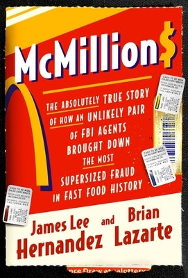 McMillions: The Absolutely True Story of How an Unlikely Pair of FBI Agents Brought Down the Most Supersized Fraud in Fast Food Hi by Hernandez, James Lee