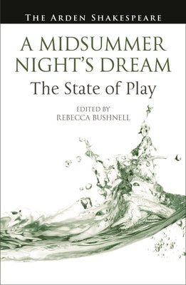 A Midsummer Night's Dream: The State of Play by Bushnell, Rebecca