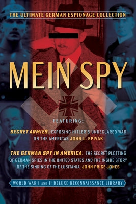 Mein (My) Spy: The Ultimate German Espionage Collection: Featuring Secret Armies and the German Spy in America (World War I and II Deluxe Reconnaissan by Spivak, John L.