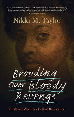 Brooding Over Bloody Revenge: Enslaved Women's Lethal Resistance by Taylor, Nikki M.