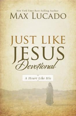 Just Like Jesus Devotional: A Thirty-Day Walk with the Savior (30 Daily Devotions) by Lucado, Max