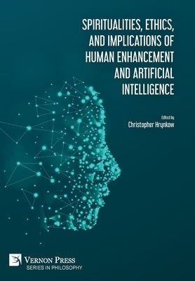 Spiritualities, ethics, and implications of human enhancement and artificial intelligence by Hrynkow, Christopher