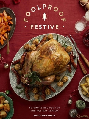 Foolproof Festive: Effortless Recipes for the Holiday Season by Marshall, Katie