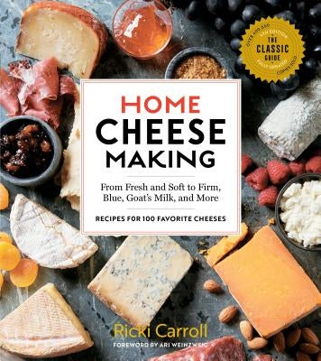 Home Cheese Making, 4th Edition: From Fresh and Soft to Firm, Blue, Goat's Milk, and More; Recipes for 100 Favorite Cheeses by Carroll, Ricki