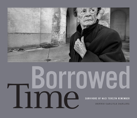 Borrowed Time: Survivors of Nazi Terez? Remember by Darling, Dennis Carlyle