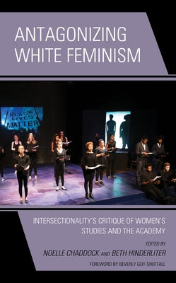 Antagonizing White Feminism: Intersectionality's Critique of Women's Studies and the Academy by Chaddock, Noelle