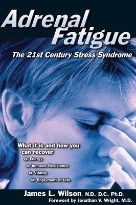 Adrenal Fatigue: The 21st Century Stress Syndrome by Wilson, James