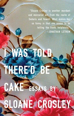 I Was Told There'd Be Cake by Crosley, Sloane