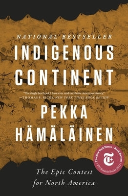 Indigenous Continent: The Epic Contest for North America by H&#195;&#164;m&#195;&#164;l&#195;&#164;inen, Pekka