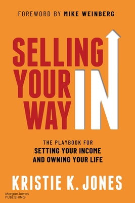 Selling Your Way in: The Playbook for Setting Your Income and Owning Your Life by Jones, Kristie K.