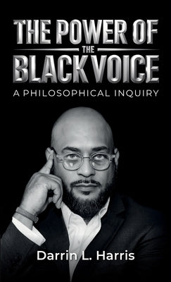 The Power Of The Black Voice, A Philosophical Inquiry by Harris, Darrin L.