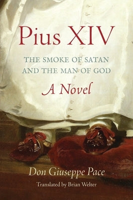 Pius XIV: The Smoke of Satan and the Man of God by Pace, Don Giuseppe