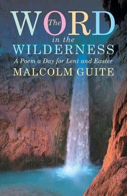 Word in the Wilderness: A Poem a Day for Lent and Easter by Guite, Malcolm