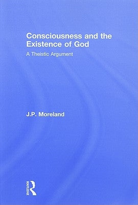 Consciousness and the Existence of God: A Theistic Argument by Moreland, J. P.