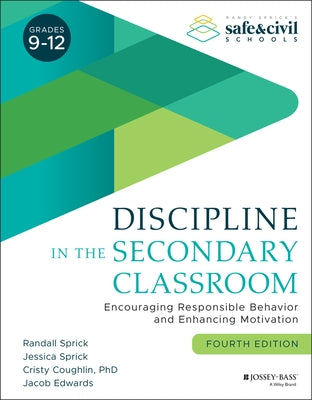 Discipline in the Secondary Classroom: Encouraging Responsible Behavior and Enhancing Motivation by Sprick, Randall S.