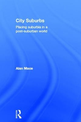 City Suburbs: Placing Suburbia in a Post-Suburban World by Mace, Alan