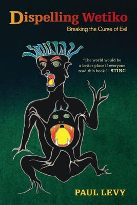 Dispelling Wetiko: Breaking the Curse of Evil by Levy, Paul