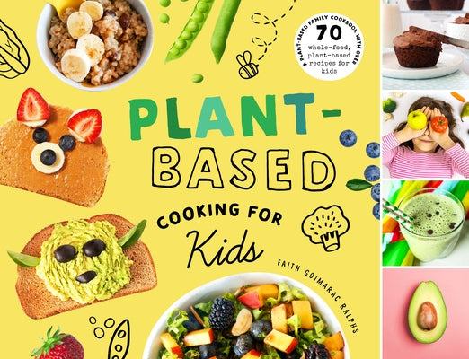 Plant-Based Cooking for Kids: A Plant-Based Family Cookbook with Over 70 Whole-Food, Plant-Based Recipes for Kids by Goimarac Ralphs, Faith